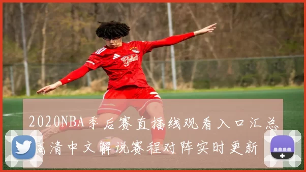 2020NBA季后赛直播线观看入口汇总 高清中文解说赛程对阵实时更新