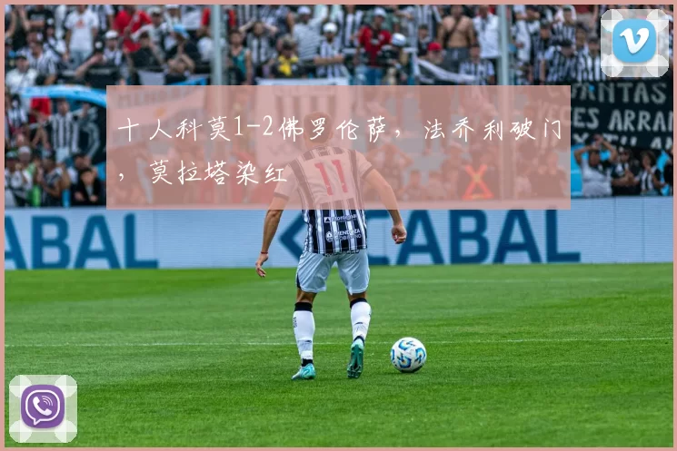 十人科莫1-2佛罗伦萨，法乔利破门，莫拉塔染红